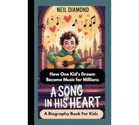 NEIL DIAMOND: A Song in His Heart How One Kid's Dream Became Music for Millions