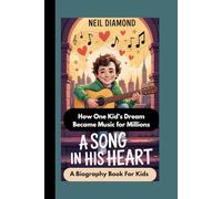 NEIL DIAMOND: A Song in His Heart How One Kid's Dream Became Music for Millions