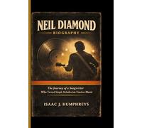 NEIL DIAMOND BIOGRAPHY: The Journey of a Songwriter Who Turned Simple Melodies into Timeless Music