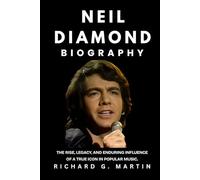 Neil Diamond Biography: The Rise, Legacy, and Enduring Influence of a True Icon in Popular Music,