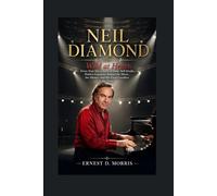 NEIL DIAMOND: Wild at Heart: Every Note Has a Story of Fame, Self-Doubt, Hidden Emotions Behind the Music, the Silence, and His Final Goodbye to the Stage