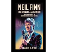 Neil Finn: The Sound of a Generation: The Life and Music of the Crowded House and Split Enz Icon