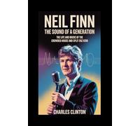Neil Finn: The Sound of a Generation: The Life and Music of the Crowded House and Split Enz Icon