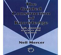 Neil Mercer The Guided Construction of Knowledge : Talk Amongst Teachers and Neil Mercer Multicolor