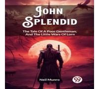 Neil Munro John Splendid The Tale Of A Poor Gentleman, & The Little Wars Of Neil Munro Multicolor