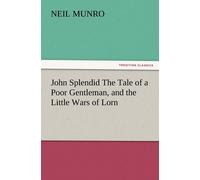 Neil Munro John Splendid the Tale of a Poor Gentleman, & the Little Wars of Neil Munro Multicolor