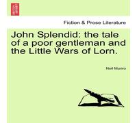 Neil Munro John Splendid: the tale of a poor gentleman & the Little Wars of Neil Munro Multicolor