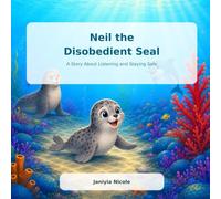 Neil the Disobedient Seal: A Story about Listening and Staying Safe