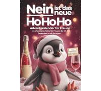 Nein ist das neue Ho Ho Ho - Der humorvolle Anti-Stress-Adventskalender für Frauen - 24 charmante Neins für Frauen, die im Dezember zu oft Ja sagen