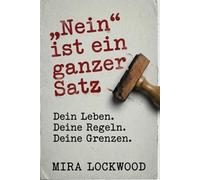 „Nein“ ist ein ganzer Satz: Dein Leben, Deine Regeln, Deine Grenzen - Der Guide, um Ausreden zu stoppen, Schuldgefühle loszuwerden und endlich selbstbestimmt Nein zu sagen.