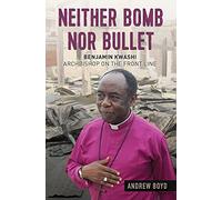 Neither Bomb Nor Bullet: Benjamin Kwashi: Archbishop on the front line