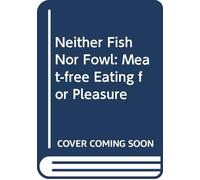 Neither Fish Nor Fowl: Meat-free Eating for Pleasure