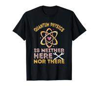 Neither Here Nor There Quantum Mechanics Quantum Physics T-Shirt