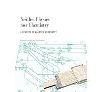 Neither Physics nor Chemistry - A History of Quantum Chemistry (Transformations: Studies in the History of Science and Technology)