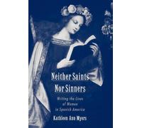 Neither Saints Nor Sinners: Writing the Lives of Women in Spanish America by Kat