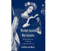 Neither Saints Nor Sinners: Writing the Lives of Women in Spanish America by Kat
