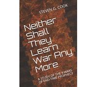 NEITHER SHALL THEY LEARN WAR ANY MORE: A STUDY OF THE 9 WARS OF END-TIME PROPHECY