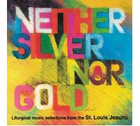 Neither Silver nor Gold - Liturgical Music Selections From St. Louis Jesuits