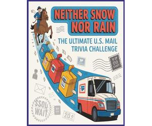 Neither Snow Nor Rain: The Ultimate U.S. Mail Trivia Challenge: From the Pony Express to Postal Automation-Test Your Knowledge of America’s Mail Legacy