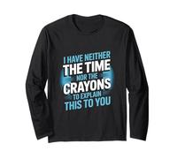 Neither The Time Nor The Crayons to Explain This Long Sleeve T-Shirt
