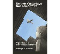 Neither Yesterdays Nor Tomorrows: Vignettes of a Holocaust Childhood