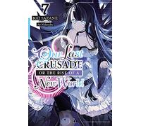 Our Last Crusade or the Rise of a New World, Vol. 7: (LAST CRUSADE RISE NEW WORLD LIGHT NOVEL SC)