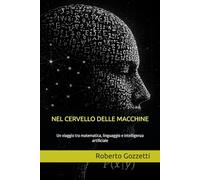 NEL CERVELLO DELLE MACCHINE, un viaggio tra matematica, linguaggio e Intelligenza Artificiale