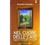 Nel cuore delle case. Viaggio interiore tra case e spazi mentali. Come e perché scegliamo la nostra abitazione
