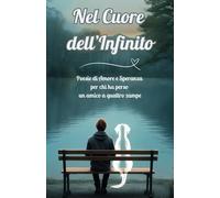 Nel Cuore dell'Infinito: Poesie di Amore e Speranza per chi ha perso un amico a quattro zampe