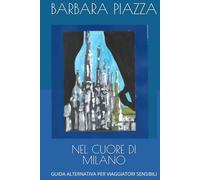 NEL CUORE DI MILANO: GUIDA ALTERNATIVA PER VIAGGIATORI SENSIBILI