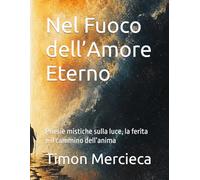 Nel Fuoco dell’Amore Eterno: Poesie mistiche sulla luce, la ferita e il cammino dell’anima