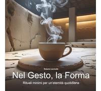 Nel Gesto la Forma: rituali minimi per un'eternità quotidiana