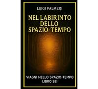 NEL LABIRINTO DELLO SPAZIO-TEMPO: LIBRO SEI (VIAGGI NELLO SPAZIO-TEMPO)
