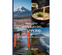 Nel lato selvaggio del Giappone: Il Giappone tranquillo, aspro e remoto (Into the wild side series)