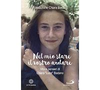 Nel mio stare il vostro andare. Vita e pensieri di Chiara «Luce» Badano