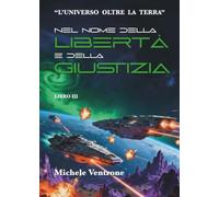Nel nome della libertà e della giustizia (III volume de "L'universo oltre la Terra")