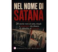 NEL NOME DI SATANA: Storie vere di sette, rituali e assassini che dissero di obbedire al Diavolo