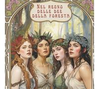 Nel regno delle dee della foresta: Un libro illustrato di donne magiche