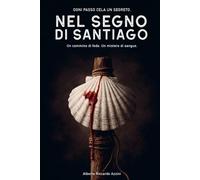 NEL SEGNO DI SANTIAGO: Un cammino di fede. Un mistero di sangue.