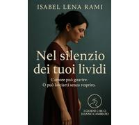 Nel silenzio dei tuoi lividi: Ci sono ferite che non si vedono. Ma cambiano tutto. (I giorni che ci hanno cambiato)