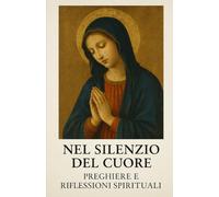 Nel silenzio del cuore: Preghiere e riflessioni spirituali