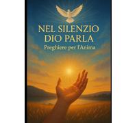 NEL SILENZIO DIO PARLA: Preghiere per l'Anima (PREGA, SPERA, AMA)