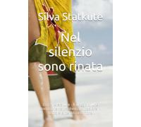 Nel silenzio sono rinata: Da cenere a luce - Il viaggio di una donna che ha trasformato il dolore in forza e la perdita in amore