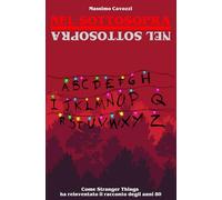 Nel Sottosopra: Come Stranger Things ha reinventato il racconto degli anni 80 (Gli Anni 80 & Non Solo)