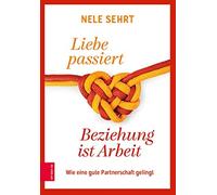 Nele Sehrt Liebe passiert, Beziehung ist Arbeit: Wie eine gute Partn (Paperback)