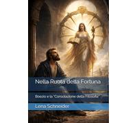 Nella Ruota della Fortuna: Boezio e la “Consolazione della Filosofia”