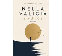 Nella valigia radici: Un romanzo sull’altrove, l’amore e il coraggio di restare
