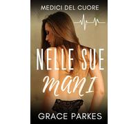 Nelle sue mani: Un romanzo lesbico medico pieno di tensione, desiderio e seconde possibilità (Medici del cuore)