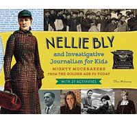 Nellie Bly and Investigative Journalism for Kids: Mighty Muckrakers from the Golden Age to Today, with 21 Activities (For Kids series)