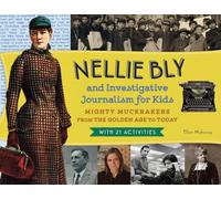 Nellie Bly and Investigative Journalism for Kids: Mighty Muckrakers from the Golden Age to Today, with 21 Activities (For Kids series)